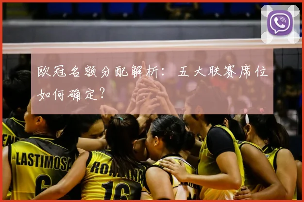 欧冠名额分配解析：五大联赛席位如何确定？