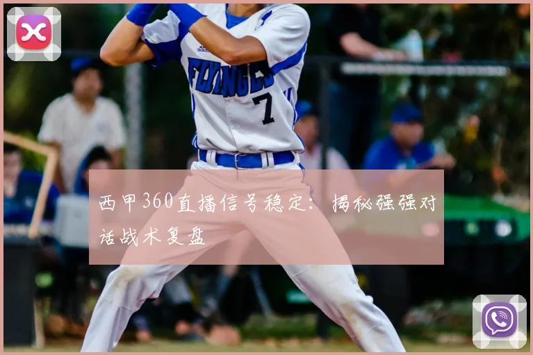 西甲360直播信号稳定：揭秘强强对话战术复盘