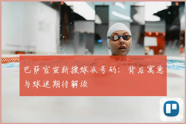 巴萨官宣新援球衣号码：背后寓意与球迷期待解读